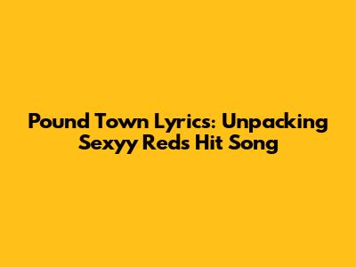 Pound Town Lyrics: Unpacking Sexyy Red's Hit Song