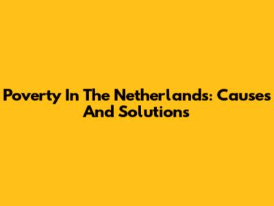 Poverty In The Netherlands: Causes And Solutions
