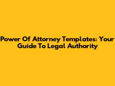 Power Of Attorney Templates: Your Guide To Legal Authority