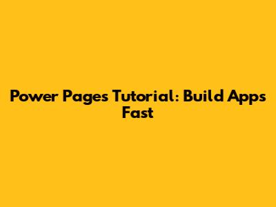 Power Pages Tutorial: Build Apps Fast