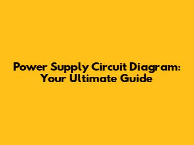 Power Supply Circuit Diagram: Your Ultimate Guide