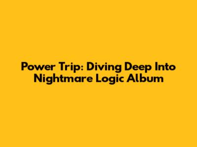 Power Trip: Diving Deep Into 'Nightmare Logic' Album