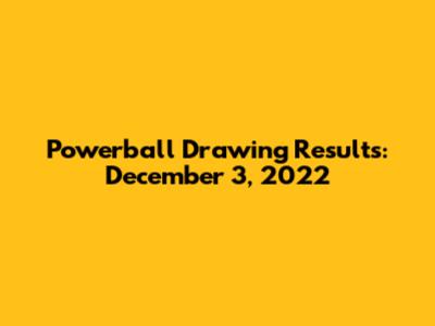Powerball Drawing Results: December 3, 2022