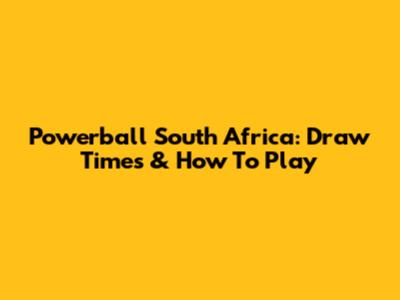 Powerball South Africa: Draw Times & How To Play