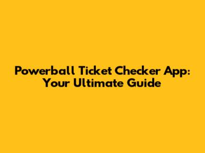 Powerball Ticket Checker App: Your Ultimate Guide