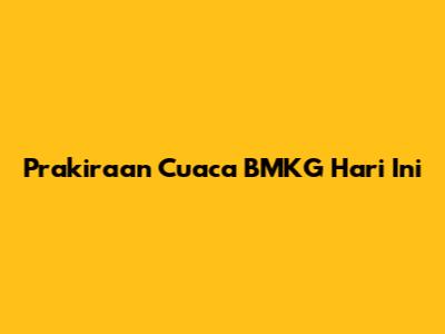 Prakiraan Cuaca BMKG Hari Ini