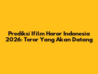 Prediksi Ifilm Horor Indonesia 2026: Teror Yang Akan Datang