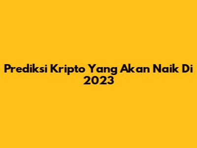 Prediksi Kripto Yang Akan Naik Di 2023