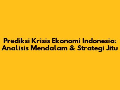 Prediksi Krisis Ekonomi Indonesia: Analisis Mendalam & Strategi Jitu