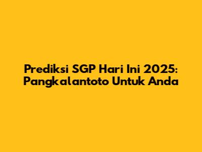 Prediksi SGP Hari Ini 2025: Pangkalantoto Untuk Anda