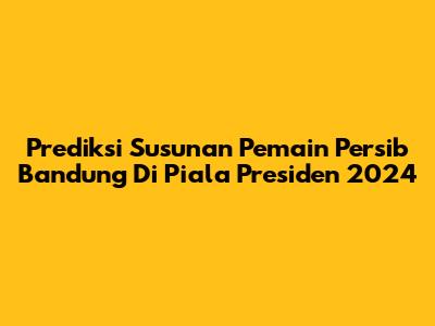 Prediksi Susunan Pemain Persib Bandung Di Piala Presiden 2024