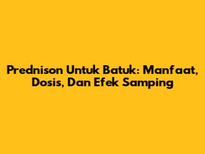 Prednison Untuk Batuk: Manfaat, Dosis, Dan Efek Samping