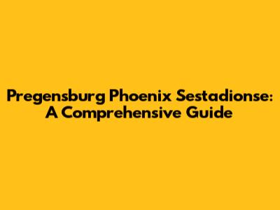 Pregensburg Phoenix Sestadionse: A Comprehensive Guide