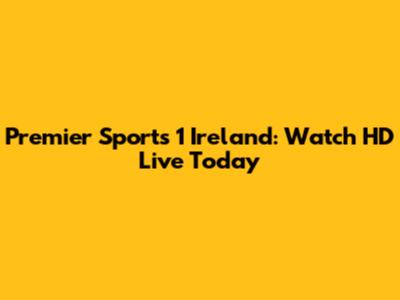 Premier Sports 1 Ireland: Watch HD Live Today