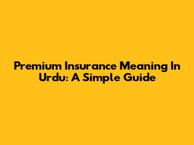 Premium Insurance Meaning In Urdu: A Simple Guide