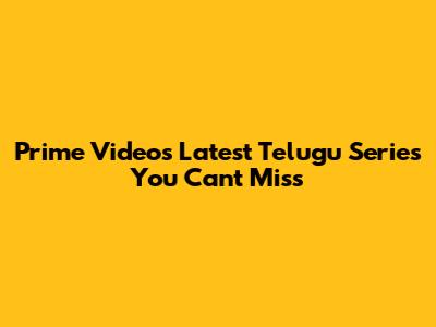 Prime Video's Latest Telugu Series You Can't Miss