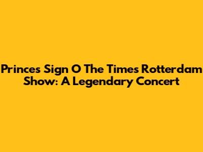 Prince's 'Sign O' The Times' Rotterdam Show: A Legendary Concert