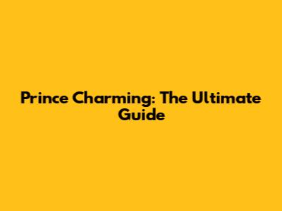 Prince Charming: The Ultimate Guide