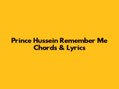 Prince Hussein Remember Me Chords & Lyrics