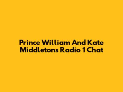 Prince William And Kate Middleton's Radio 1 Chat