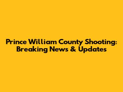 Prince William County Shooting: Breaking News & Updates