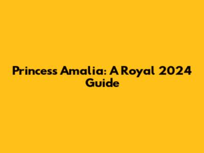 Princess Amalia: A Royal 2024 Guide