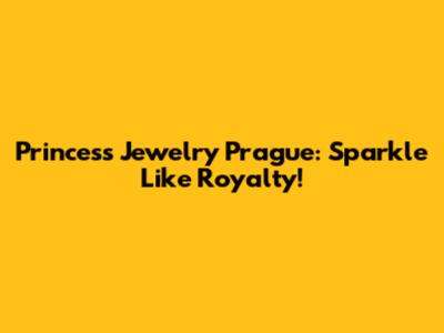 Princess Jewelry Prague: Sparkle Like Royalty!