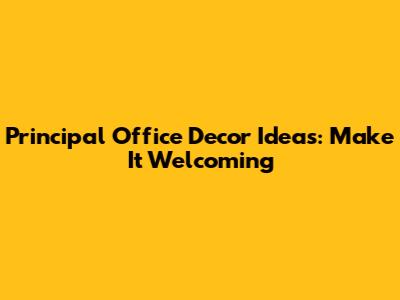 Principal Office Decor Ideas: Make It Welcoming