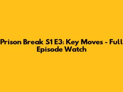 Prison Break S1 E3: "Key Moves" - Full Episode Watch