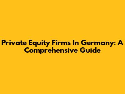 Private Equity Firms In Germany: A Comprehensive Guide
