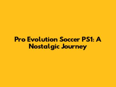 Pro Evolution Soccer PS1: A Nostalgic Journey