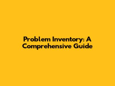 Problem Inventory: A Comprehensive Guide