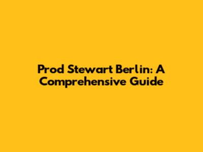 Prod Stewart Berlin: A Comprehensive Guide