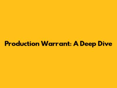 Production Warrant: A Deep Dive