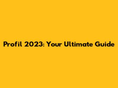 Profil 2023: Your Ultimate Guide