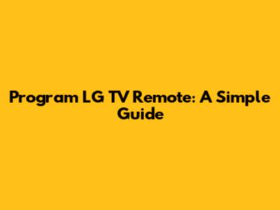Program LG TV Remote: A Simple Guide