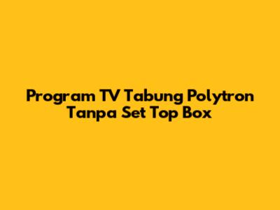 Program TV Tabung Polytron Tanpa Set Top Box