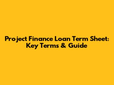 Project Finance Loan Term Sheet: Key Terms & Guide