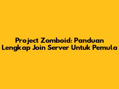 Project Zomboid: Panduan Lengkap Join Server Untuk Pemula