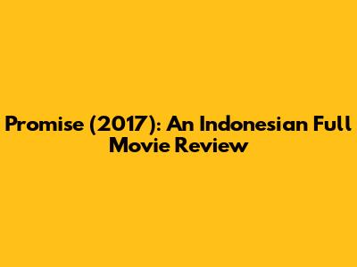 Promise (2017): An Indonesian Full Movie Review