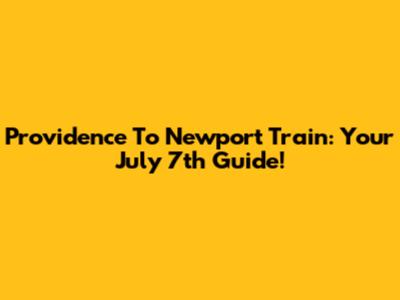 Providence To Newport Train: Your July 7th Guide!
