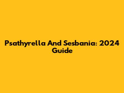 Psathyrella And Sesbania: 2024 Guide