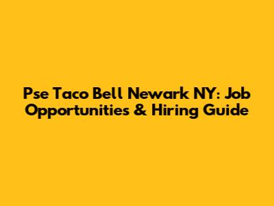 Pse Taco Bell Newark NY: Job Opportunities & Hiring Guide
