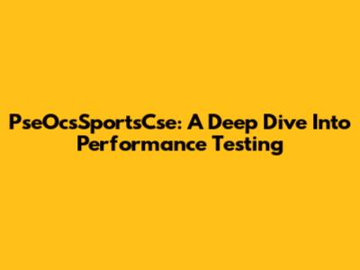 PseOcsSportsCse: A Deep Dive Into Performance Testing