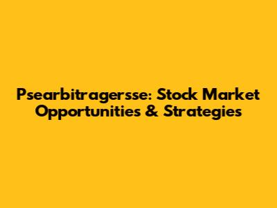 Psearbitragersse: Stock Market Opportunities & Strategies