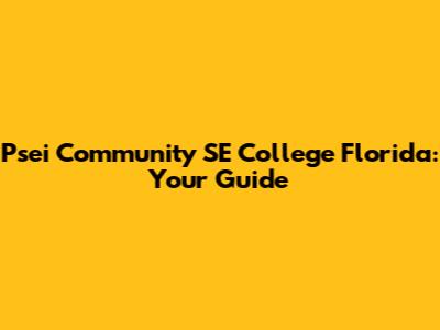 Psei Community SE College Florida: Your Guide