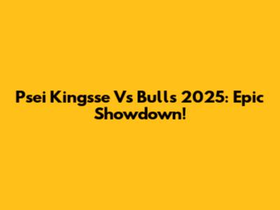 Psei Kingsse Vs Bulls 2025: Epic Showdown!