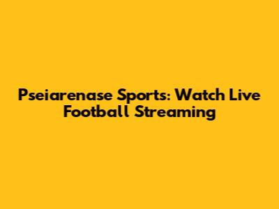 Pseiarenase Sports: Watch Live Football Streaming