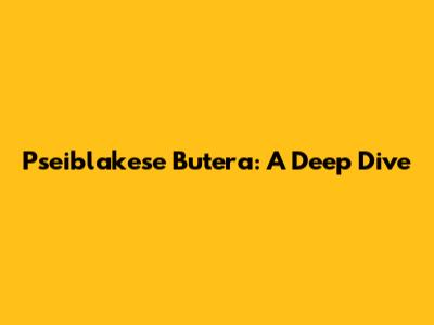 Pseiblakese Butera: A Deep Dive
