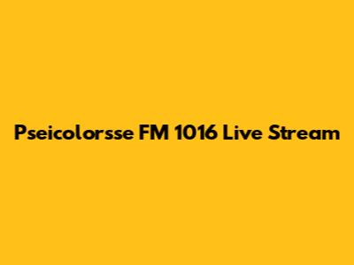 Pseicolorsse FM 1016 Live Stream